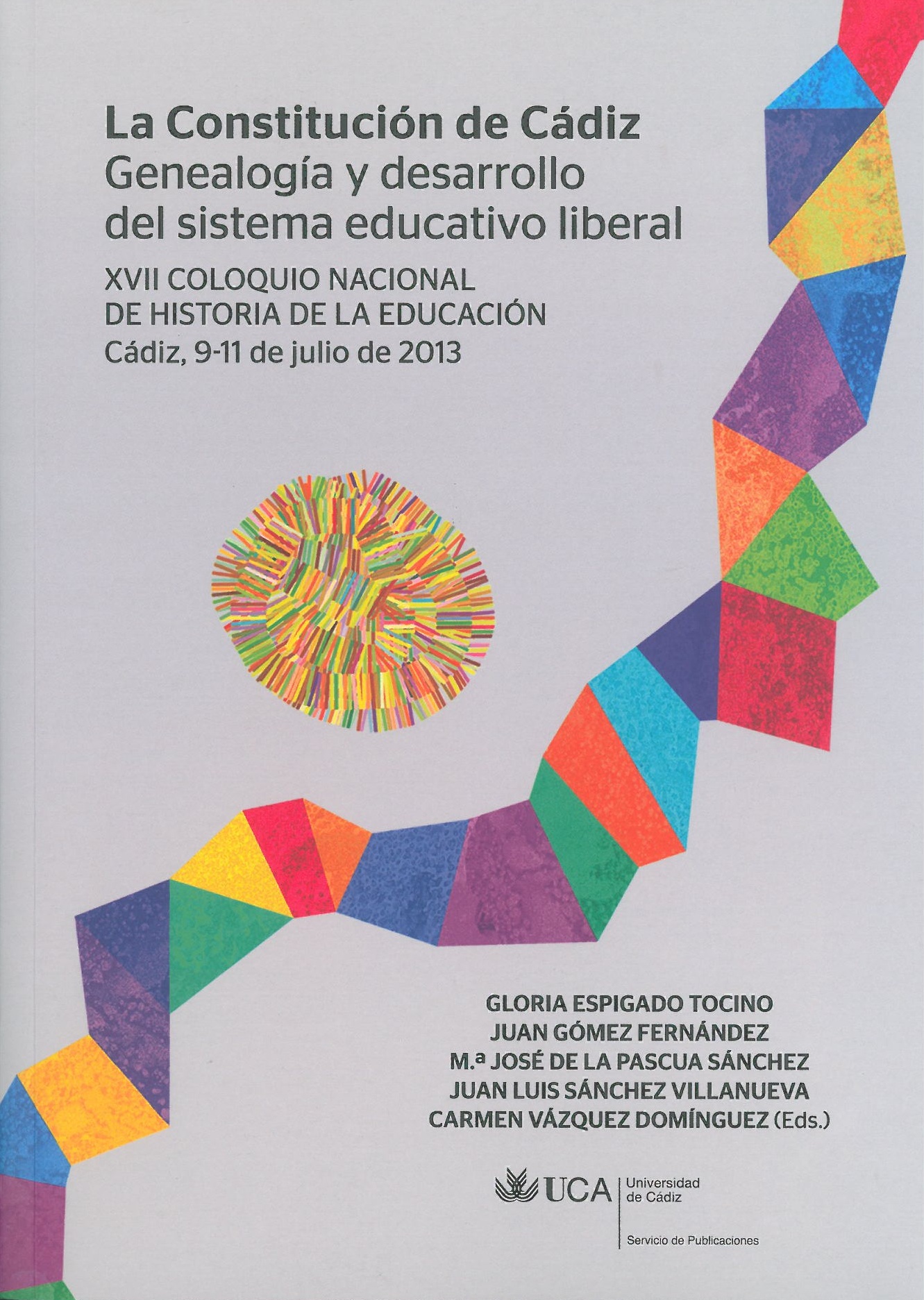 La Constitución de Cádiz. Genealogía y Desarrollo del Sistema Educativo Liberal: XVII Coloquio Nacional de Historia de la Educación. Cádiz 9-11 de Julio de 2013